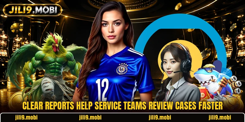 Clear reports help service teams review cases faster