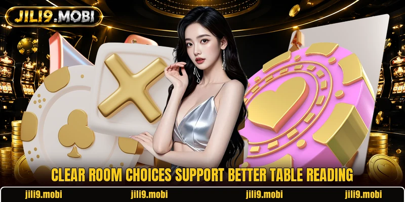 Clear room choices support better table reading Clear room choices support better table reading