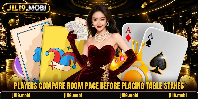 Players compare room pace before placing table stakes Players compare room pace before placing table stakes