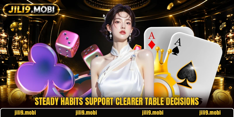 Steady habits support clearer table decisions